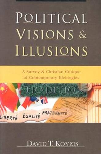 Political Visions & Illusions: A Survey & Christian Critique of Contempor – GOOD