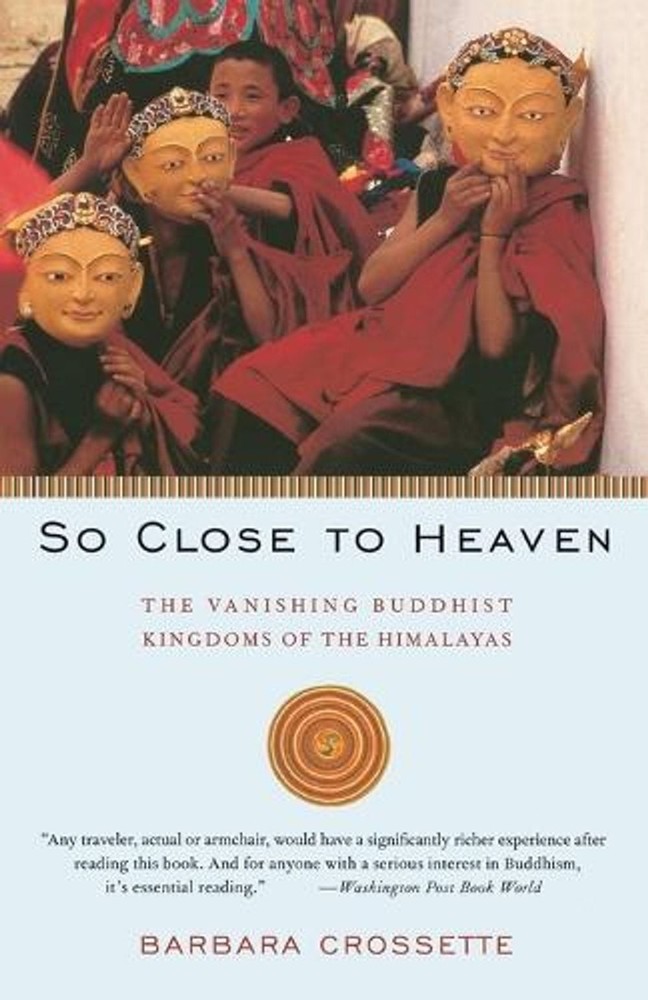 So Close to Heaven: The Vanishing Buddhist Kingdoms of the Himalayas by Barbara