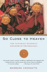 So Close to Heaven: The Vanishing Buddhist Kingdoms of the Himalayas by Barbara