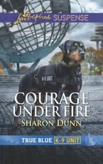 Courage Under Fire; True Blue K-9 Unit, 8- 9781335232373, paperback, Sharon Dunn