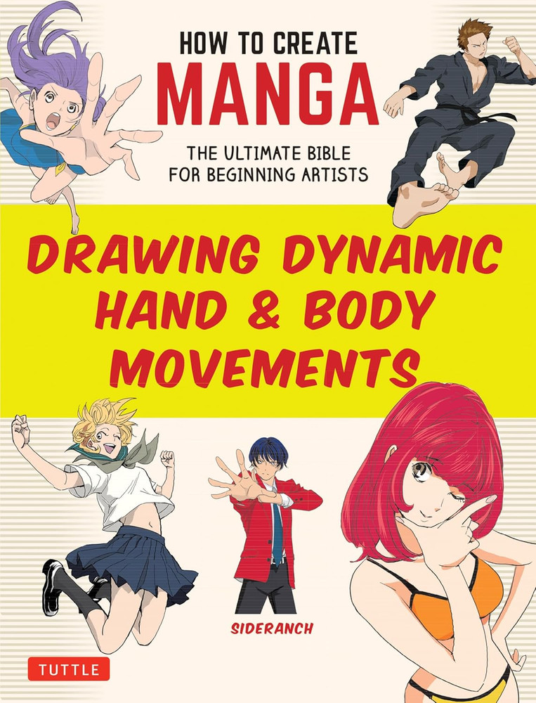 How to Create Manga: Drawing Dynamic Hand & Body Movements: The Ultimate Bible f