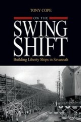 On the Swing Shift: Building Liberty Ships in Savannah by Cope, Tony, Brand N…