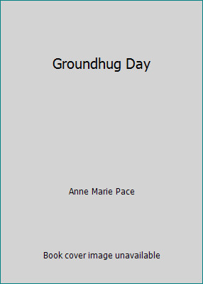 Groundhug Day by Anne Marie Pace