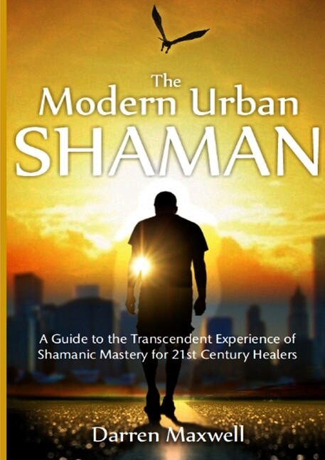 The Modern Urban Shaman: A Guide To The Transcendent Experience Of Shamanic…