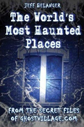 The World’s Most Haunted Places by Jeff Belanger – 2004, 255 pages, nearly new