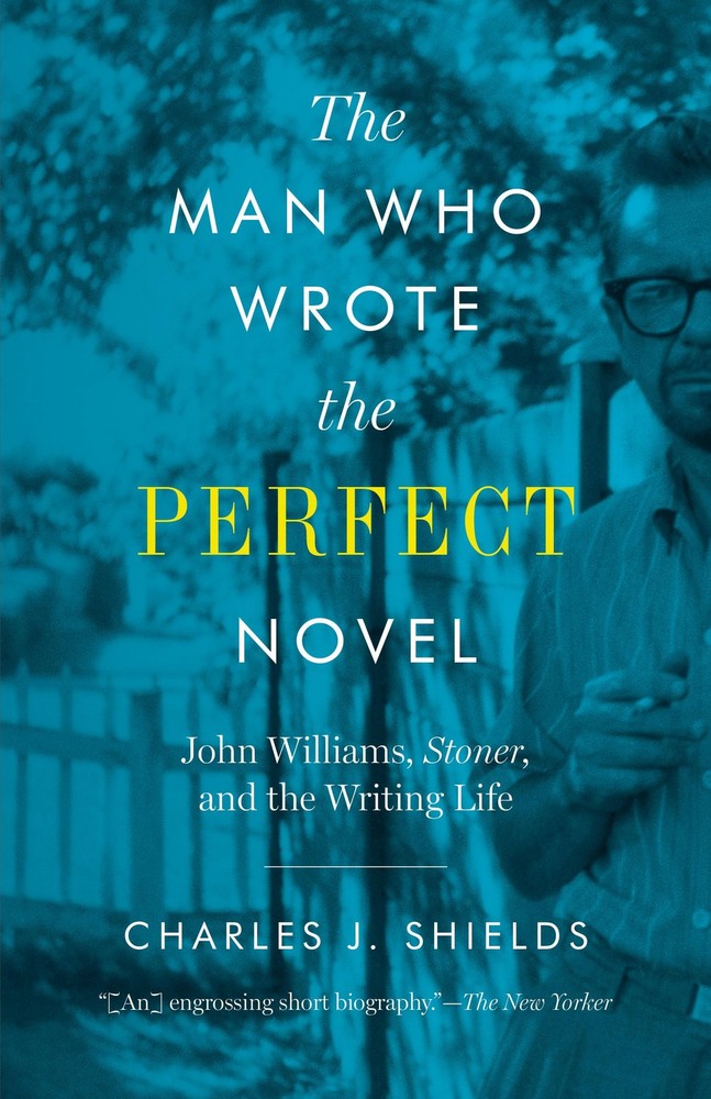 The Man Who Wrote the Perfect Novel: John Williams, Stoner, and the Writing …