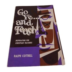 GO YE AND TEACH Ralph Cottrell Inspiration For Christian Teachers 1971 Paperback