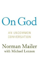On God: An Uncommon Conversation – Hardcover By Mailer, Norman – VERY GOOD