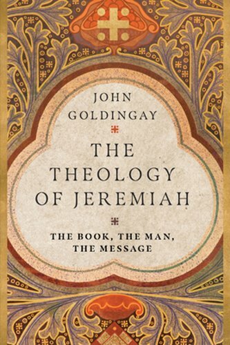 The Theology of Jeremiah: The Book, the Man, the Message by John Goldingay: New