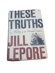 These Truths: A History Of The United States Jill Lepore FIRST EDITION HC