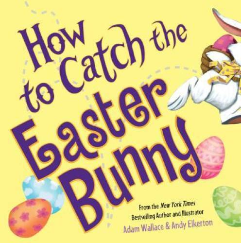 How to Catch the Easter Bunny – Hardcover By Wallace, Adam – VERY GOOD