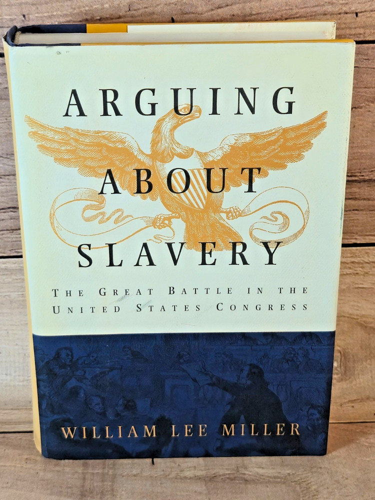 Arguing about Slavery: The Great Battle in the United States Congress Miller
