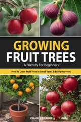 Growing Fruit Trees for Beginners: the Ultimate Guide on How to Grow Fruit