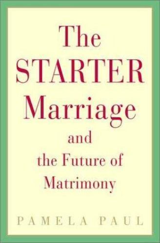 The Starter Marriage and the Future of Matrimony by Pamela Paul