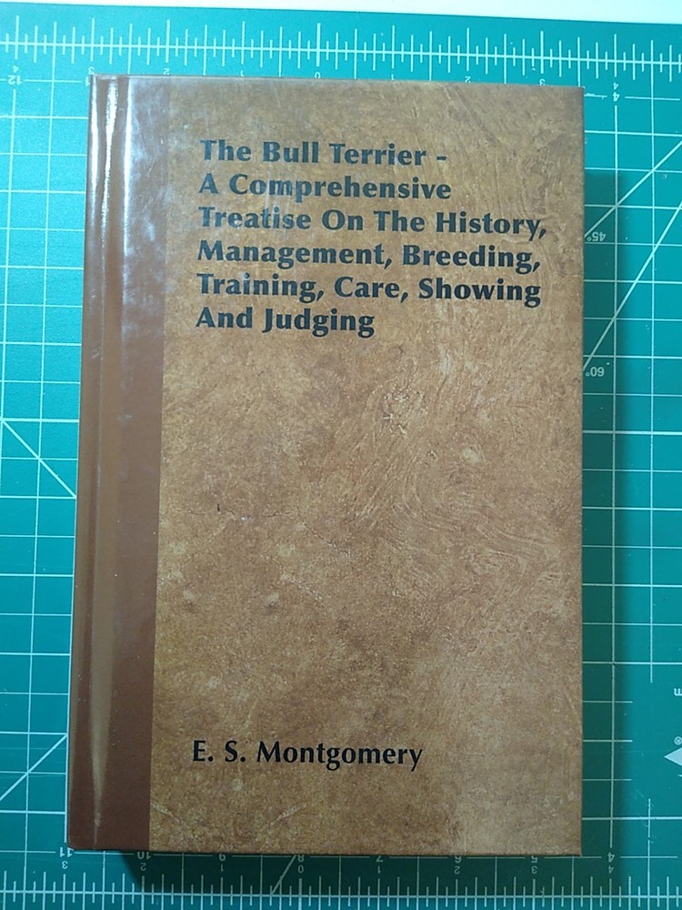 The Bull Terrier – a Comprehensive Treatise on the History, Management, etc…