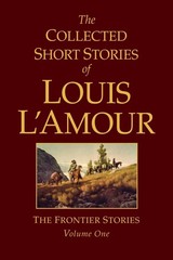 The Collected Short Stories of Louis L’Amour: The Frontier Stories, Vol. 1