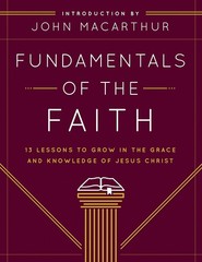 Fundamentals of the Faith: 13 Lessons to Grow in the Grace and Knowledge of Jesu
