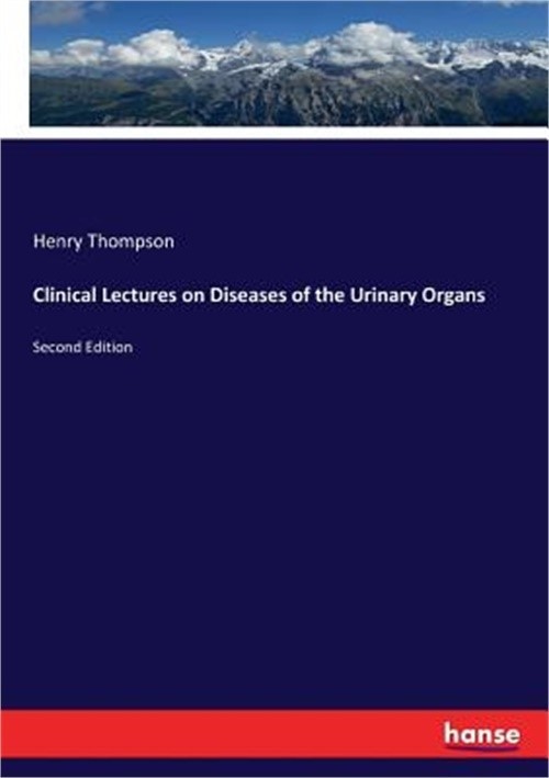 Clinical Lectures on Diseases of the Urinary Organs: Second Edition (Paperback o