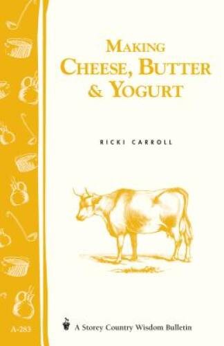 Making Cheese, Butter & Yogurt: (Storey’s Country Wisdom Bulletin A-283) – GOOD