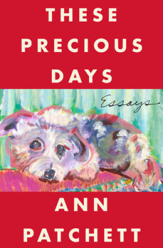 These Precious Days: Essays – Hardcover By Patchett, Ann – VERY GOOD