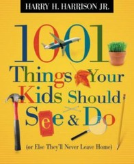 1001 Things Ser.: 1001 Things Your Kids Should See and Do : Or Else They’ll…