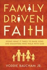 Family Driven Faith: Doing What It Takes to Raise Sons and Daughters Who – GOOD