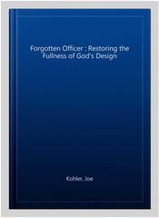 Forgotten Officer : Restoring the Fullness of God’s Design, Paperback by Kohl…