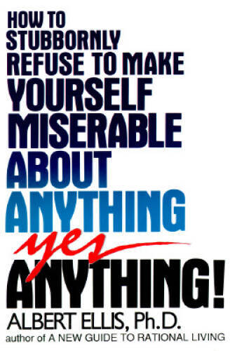 How to Stubbornly Refuse to Make Yourself Miserable About Anything: – VERY GOOD