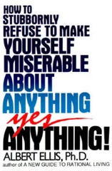 How to Stubbornly Refuse to Make Yourself Miserable About Anything: – VERY GOOD