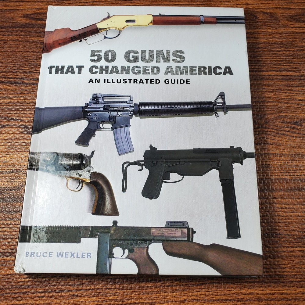 50 Guns That Changed America Bruce Wexler 2015 Illustrated Guide Skyhorse