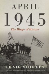April 1945: The Hinge of History, Shirley, Craig, New Book