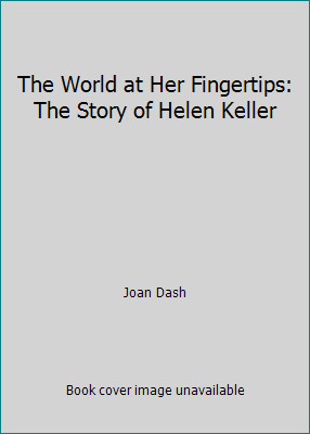The World at Her Fingertips: The Story of Helen Keller by Joan Dash