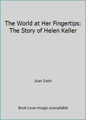 The World at Her Fingertips: The Story of Helen Keller by Joan Dash