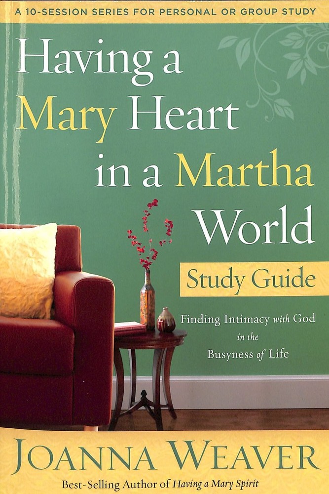Having a Mary Heart in a Martha World Study Guide: Finding Intimacy with God …