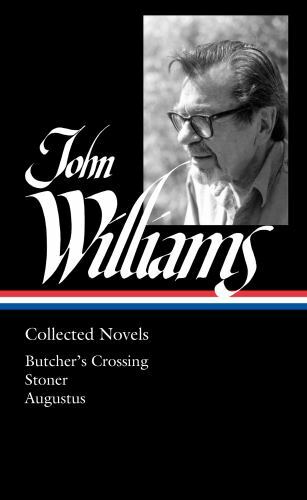 John Williams Collected Novels : Butcher’s Crossing / Stoner / Augustus, Hard…