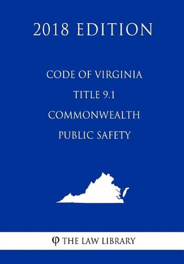Code of Virginia – Title 9.1 – Commonwealth Public Safety (2018 Edition) by The