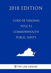 Code of Virginia – Title 9.1 – Commonwealth Public Safety (2018 Edition) by The