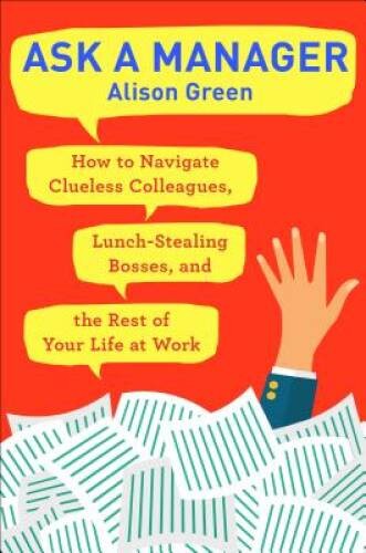 Ask a Manager: How to Navigate Clueless Colleagues, Lunch-Stealing B – VERY GOOD
