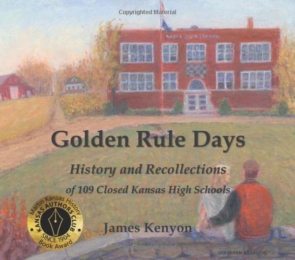Golden Rule Days: History and Recollections of 109 Closed Kansas High School…