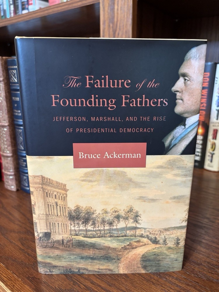 The Failure of the Founding Fathers. Bruce Ackerman. 1st HC Ptg. Harvard 2005 NF