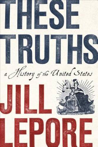 These Truths: A History of the United States – Hardcover By Lepore, Jill – GOOD