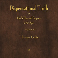 Dispensational Truth or God’S Plan and Purpose in the Ages