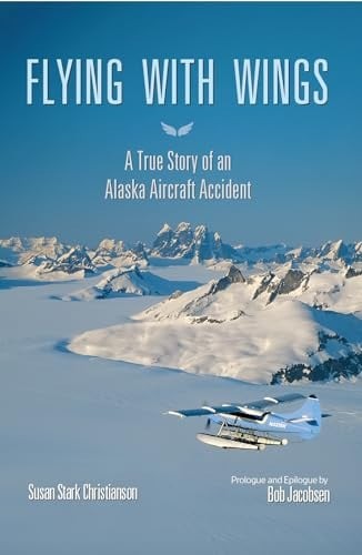 Flying With Wings: A True Story of an Alaska Aircraft Accident