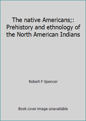 The native Americans;: Prehistory and ethnology of the North American Indians
