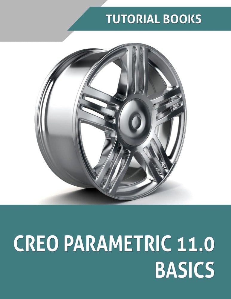 CREO PARAMETRIC 11.0 BASICS: A STEP-BY-STEP GUIDE TO LEARNING 3D DESIG… T Kish