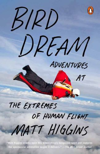 BIRD DREAM: ADVENTURES AT THE EXTREMES OF HUMAN FLIGHT By Matt Higgins Brand New