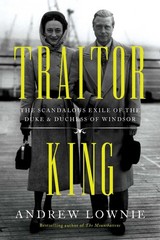 Traitor King: The Scandalous Exile of the Duke & Duchess of Windsor, Lownie, And