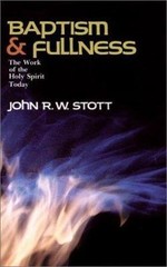 Baptism and Fullness: The Work of the Holy Spirit Today by John R. W. Stott