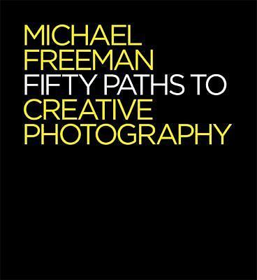 50 Paths to Creative Photography: Style & Technique by Freeman, Michael