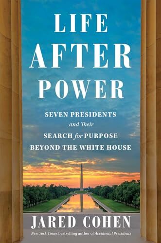Life After Power: Seven Presidents and…, Cohen, Jared